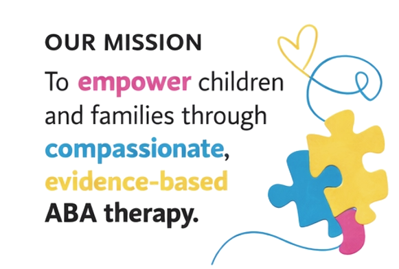 Our Mission: To empower children and families through compassionate evidence-based ABA therapy